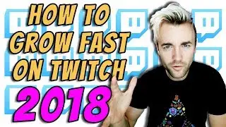 THE 6 FASTEST WAYS TO GROW ON TWITCH IN 2018