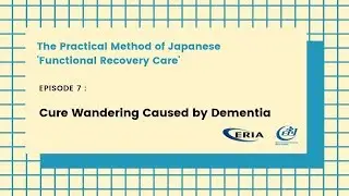 ERIA | Functional Recovery Care Practice - Episode 7: Cure Wandering Caused by Dementia