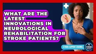 What Are the Latest Innovations in Neurological Rehabilitation for Stroke Patients?