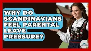 Why Do Scandinavians Feel Parental Leave Pressure? - Unmapping Scandinavia
