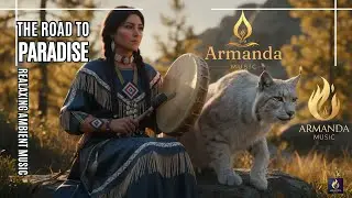 The Road to Paradise | Relaxing Ambient Music for Meditation, Focus & Inner Peace | ARMANDA Music