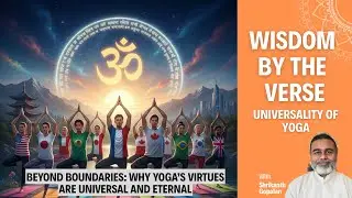 Wisdom by the Verse | Universality of Yoga | Why Yoga&rsquo;s Virtues are Universal and Eternal