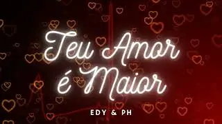 TEU AMOR É MAIOR | @edyeph 