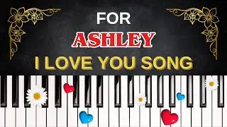 For ASHLEY &ndash; I Love You Song | I Love You, Ashley