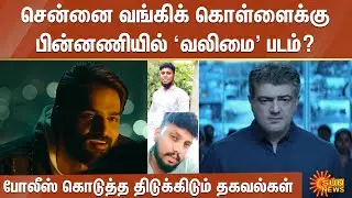 சென்னை வங்கிக் கொள்ளைக்கு பின்னணியில் அஜித்தின் வலிமை படம் | Federal ank robbery | valimai status