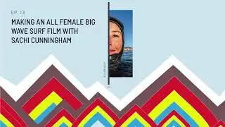 Making an all Female Big Wave Surf Film | Sachi Cunningham
