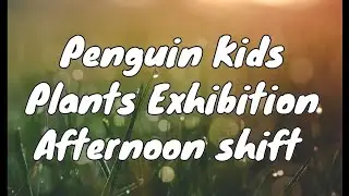 Penguin kids: afternoon shift: Plants exhibition  #youtube #nhpsa #plants