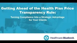 Healthcare Bluebook Webinar: Getting Ahead of the Health Plan Price Transparency Rule