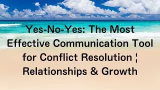 Yes-No-Yes: The Most Effective Communication Tool for Conflict Resolution | Relationships & Growth