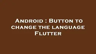 Android : Button to change the language Flutter