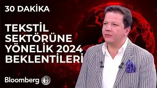30 Dakika - Tekstil Sektörüne Yönelik 2024 Beklentileri | 9 Şubat 2024