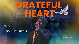 Grateful Heart – A Powerful Thanksgiving Worship Song | Soul Musicals