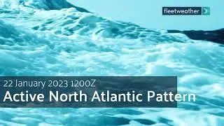 Fleetweather Connection: North Atlantic Storms and High Seas Keep Further West