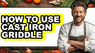 How to Use Cast Iron Griddle (full Guide)