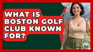 What Is Boston Golf Club Known For? - Fairways of the USA