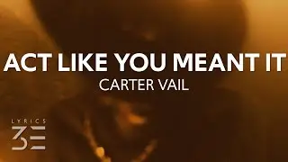 Carter Vail - Act Like You Meant It (Lyrics)