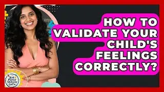 How To Validate Your Child's Feelings Correctly? - Kids Mental Wellness Guru
