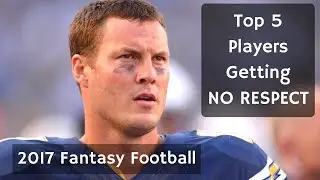 Top 5 Players Getting NO RESPECT 2017 Fantasy Football