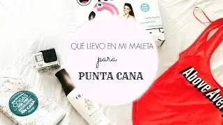 ¿QUÉ LLEVO EN MI MALETA PARA PUNTA CANA?