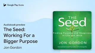 The Seed: Working For a Bigger Purpose by Jon Gordon &middot; Audiobook preview