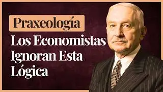 &iquest;Qu&eacute; es la Praxeolog&iacute;a? La Ciencia Revolucionaria de Mises Explicada