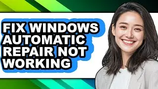 How to Fix Windows Automatic Repair Not Working - Full Guide