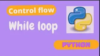 While loop in python | Control flow in python
