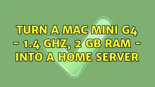 Ubuntu: Turn a mac mini g4 - 1.4 ghz, 2 gb ram - into a home server
