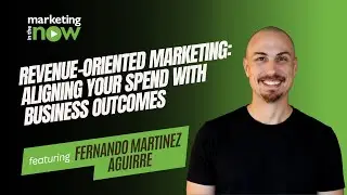 Revenue-Oriented Marketing | Marketing In The Now ft. Fernando Gonzalez Aguirre