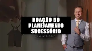DOAÇÃO no Planejamento Sucessório EM 2026 | Dr. Valmir Júnior