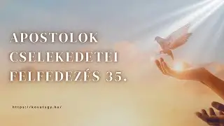 Apostolok cselekedetei felfedez&eacute;s 35. - 2025.11.10.