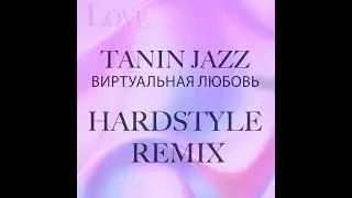 1 ЧАС / 1 HOUR &middot; Hardstyle Jumpslyle Remix &middot; Виртуальная любовь &middot; Virtual love (Remix) &middot; Tanin Jazz