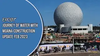 Moana Journey of Water Construction Update for February 2023 from EPCOT