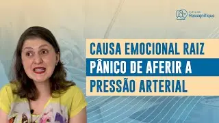 Causa Emocional Raiz do Pânico de Aferir a Pressão Arterial - Projeto: Cadê a Raiz #012