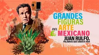 Grandes Figuras del Arte Mexicano | Juan Rulfo. Palabras que saben a vida