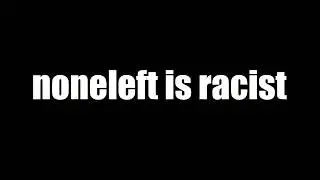 noneleft is racist (expose video)