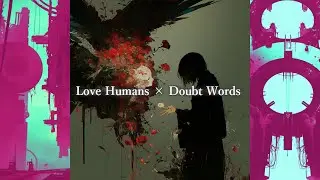 Love Humans × Doubt Words