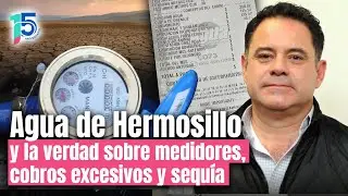 Agua de Hermosillo revela la verdad sobre medidores, cobros excesivos y sequía en la ciudad