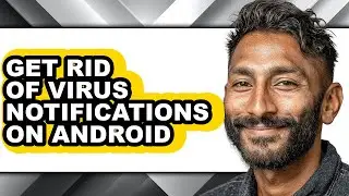 How to Get Rid of Virus Notifications on Android - Step by Step