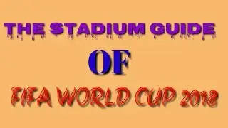 FIFA World Cup 2018 Stadiums Guide - Russia