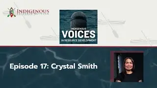 Crystal Smith: Episode 17 of the Indigenous Voices in Resource Development Podcast