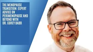The Menopause Transition: Expert Advice on Perimenopause and Beyond with Dr. Corey Babb