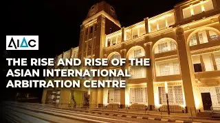 THE RISE AND RISE OF THE ASIAN INTERNATIONAL ARBITRATION CENTRE