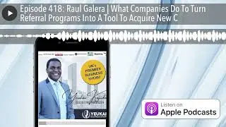 Episode 418: Raul Galera | What Companies Do To Turn Referral Programs Into A Tool To Acquire New C