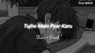 Tujhe Main Pyar Karu [Slowed+Reverb] Kailash Kher | Lofi Song | Songs Addicted
