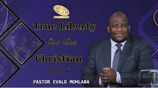 True Liberty for the Christian Part 1 |Pastor Evald Mohlaba | CGC |  LFM Media