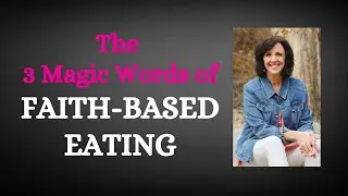 The 3 Magic Words of FAITH-BASED EATING | Christian Weight Loss | Food Freedom