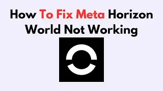 How to Fix Meta Horizon Worlds Not Working &ndash; App Crashing, Freezing, or Not Loading