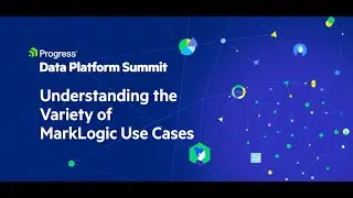 Understanding the Variety of MarkLogic Use Cases | Progress Data Platform Summit 2025