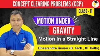 Concept Clearing Problems | Class XI |  Motion Under Gravity | Motion in a Straight Line | Dheer Sir